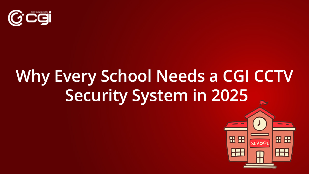 Why Every School Needs a CGI CCTV Security System in 2025