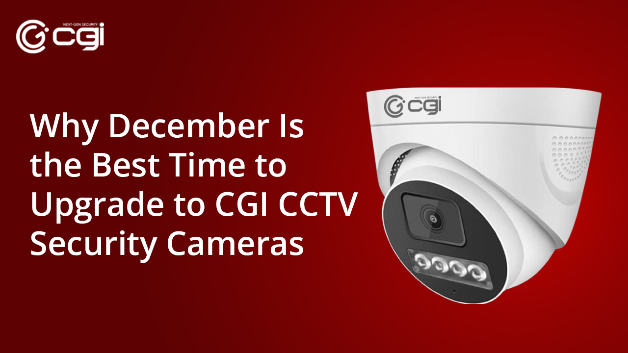 Why December Is the Best Time to Upgrade to CGI CCTV Security Cameras