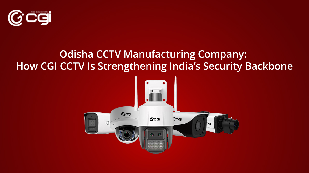 Odisha CCTV Manufacturing Company: How CGI CCTV Is Strengthening India’s Security Backbone